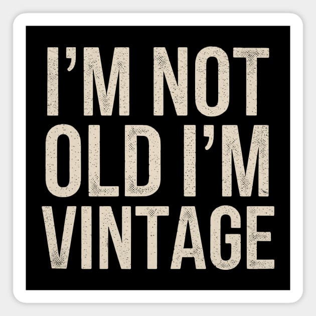 I'm Not Old I'm Vintage Magnet by CreativeSage